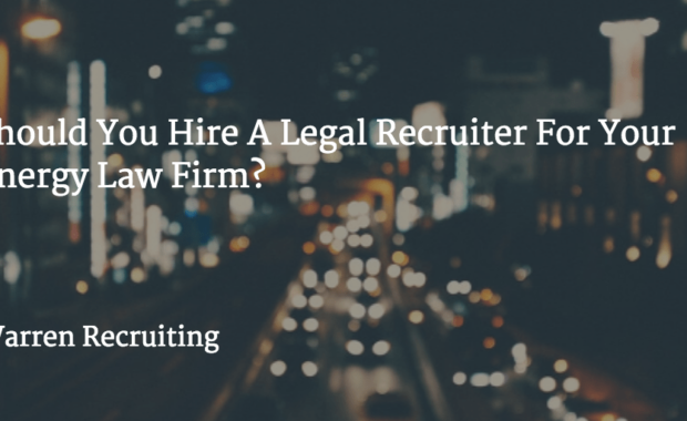 Should You Hire A Legal Recruiter For Your Energy Law Firm